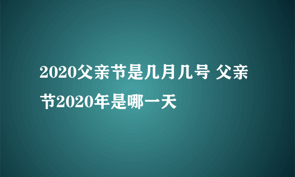 2020父亲节是几月几号 父亲节2020年是哪一天