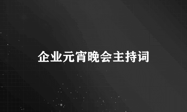 企业元宵晚会主持词