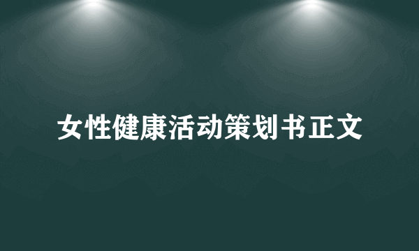 女性健康活动策划书正文