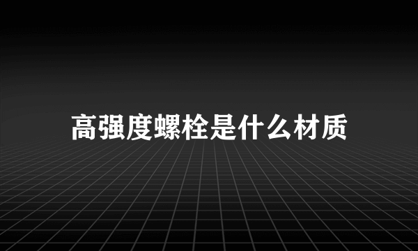 高强度螺栓是什么材质