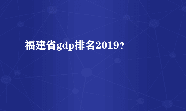 福建省gdp排名2019？