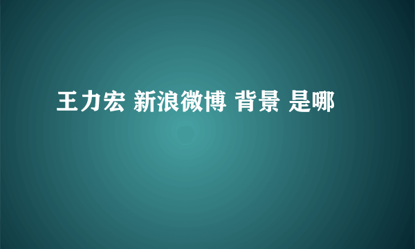 王力宏 新浪微博 背景 是哪