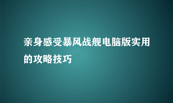 亲身感受暴风战舰电脑版实用的攻略技巧