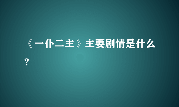 《一仆二主》主要剧情是什么？