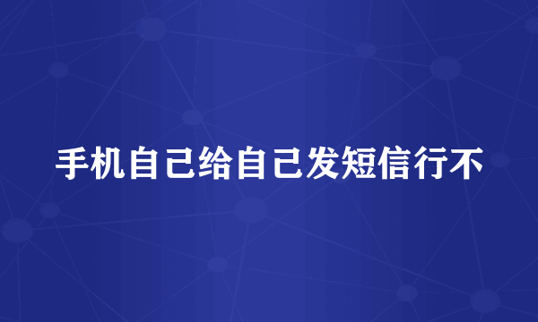 手机自己给自己发短信行不