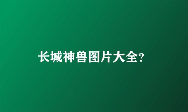 长城神兽图片大全？