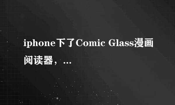 iphone下了Comic Glass漫画阅读器，但是怎么找不到漫画呢