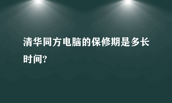 清华同方电脑的保修期是多长时间?