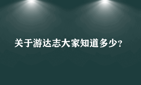 关于游达志大家知道多少？