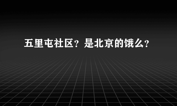 五里屯社区？是北京的饿么？