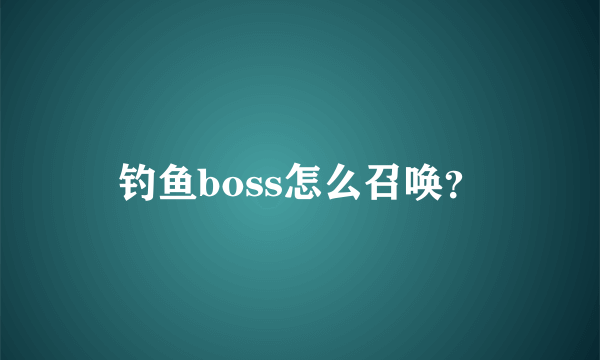 钓鱼boss怎么召唤？