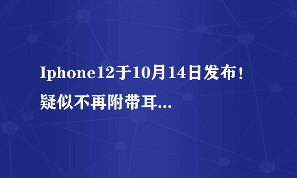 Iphone12于10月14日发布！疑似不再附带耳机，那你会购买吗？