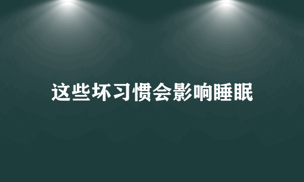 这些坏习惯会影响睡眠