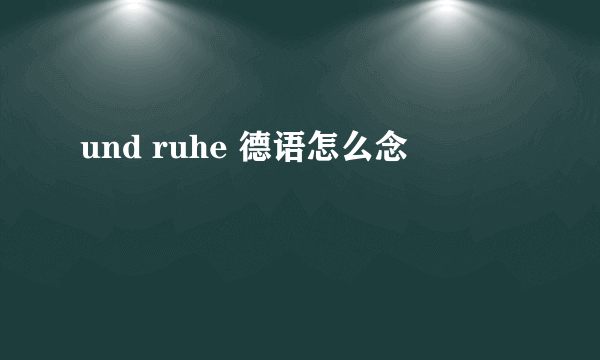 und ruhe 德语怎么念