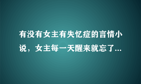 有没有女主有失忆症的言情小说，女主每一天醒来就忘了所有事？