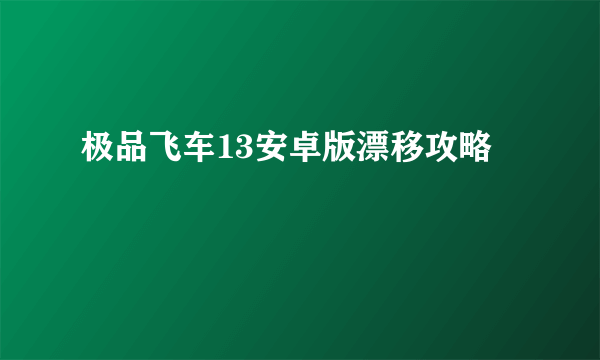 极品飞车13安卓版漂移攻略