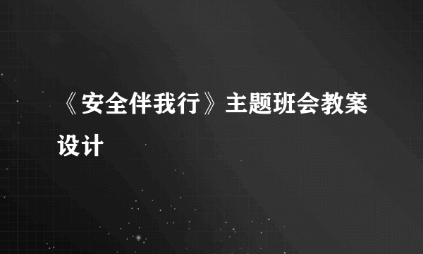 《安全伴我行》主题班会教案设计