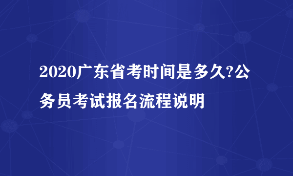 2020广东省考时间是多久?公务员考试报名流程说明