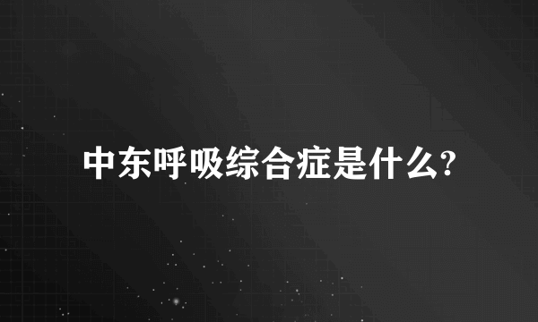 中东呼吸综合症是什么?