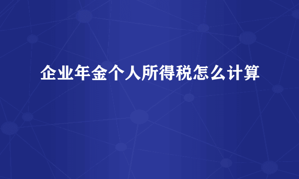 企业年金个人所得税怎么计算