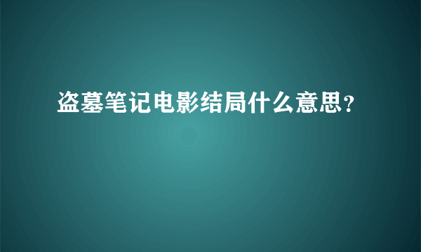 盗墓笔记电影结局什么意思？