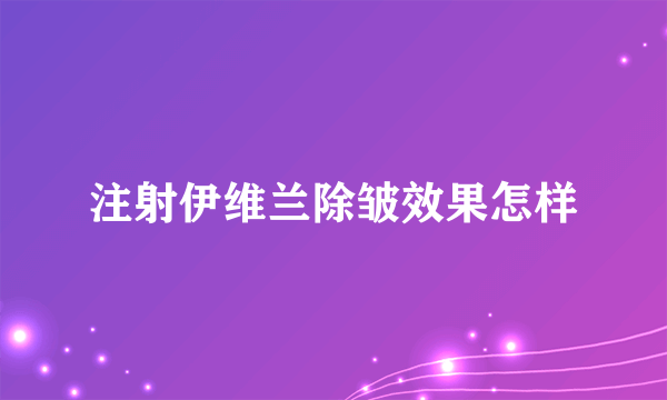 注射伊维兰除皱效果怎样