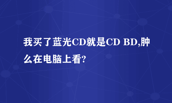 我买了蓝光CD就是CD BD,肿么在电脑上看?