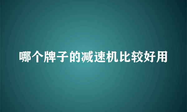 哪个牌子的减速机比较好用