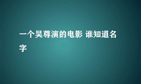 一个吴尊演的电影 谁知道名字