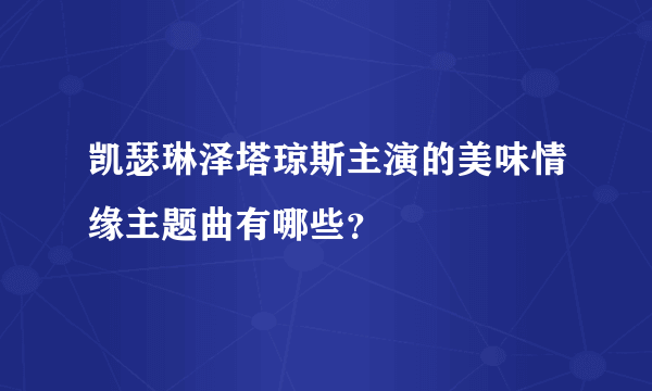 凯瑟琳泽塔琼斯主演的美味情缘主题曲有哪些？