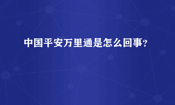 中国平安万里通是怎么回事？