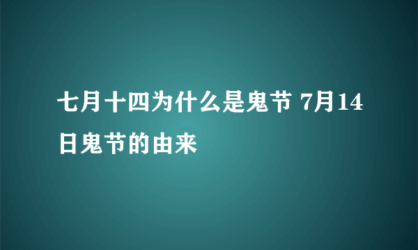 七月十四为什么是鬼节 7月14日鬼节的由来