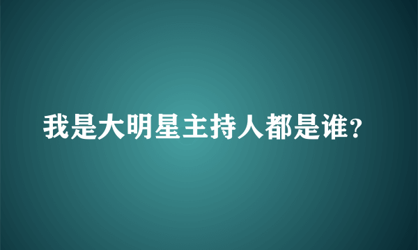 我是大明星主持人都是谁？