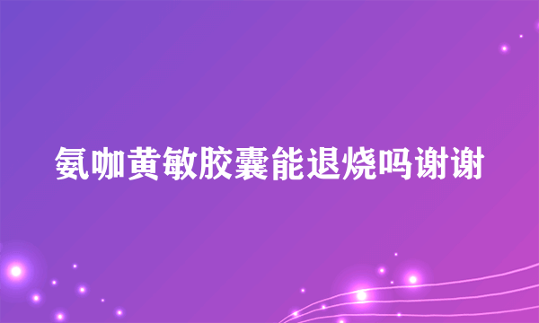 氨咖黄敏胶囊能退烧吗谢谢