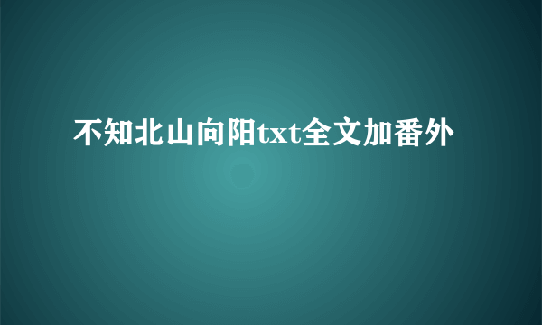 不知北山向阳txt全文加番外