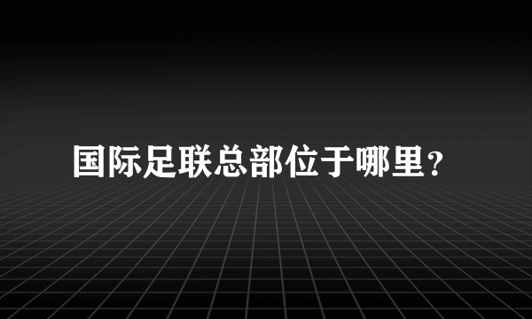 国际足联总部位于哪里？