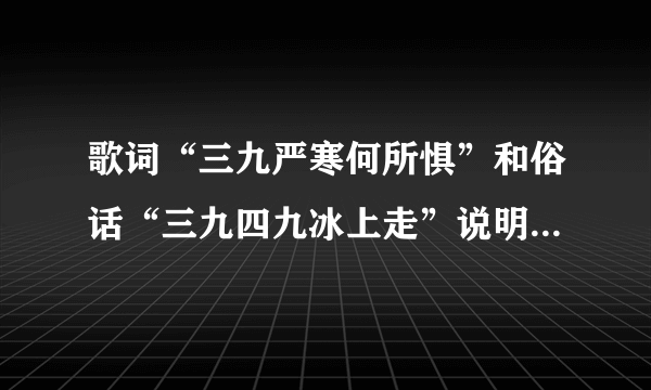 歌词“三九严寒何所惧”和俗话“三九四九冰上走”说明了三九？