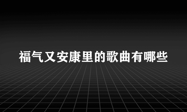 福气又安康里的歌曲有哪些