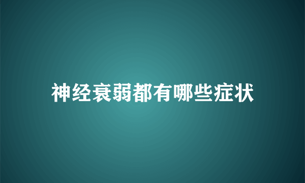 神经衰弱都有哪些症状