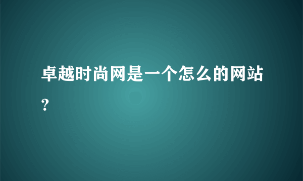 卓越时尚网是一个怎么的网站？