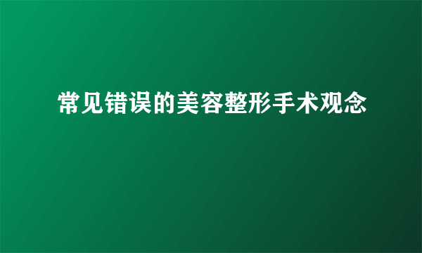 常见错误的美容整形手术观念