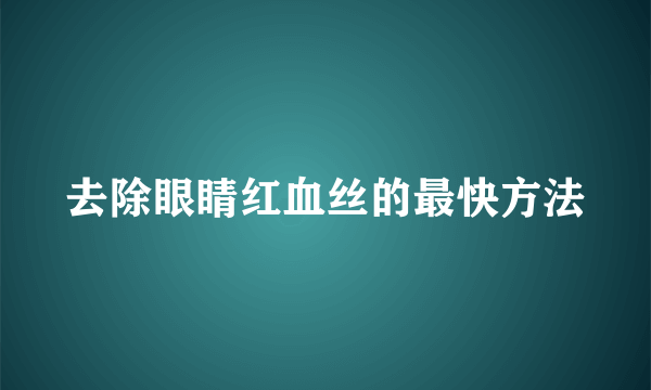 去除眼睛红血丝的最快方法