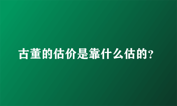 古董的估价是靠什么估的？