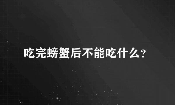 吃完螃蟹后不能吃什么？