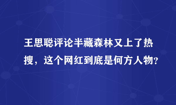 王思聪评论半藏森林又上了热搜，这个网红到底是何方人物？