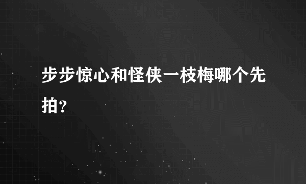 步步惊心和怪侠一枝梅哪个先拍？