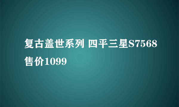 复古盖世系列 四平三星S7568售价1099