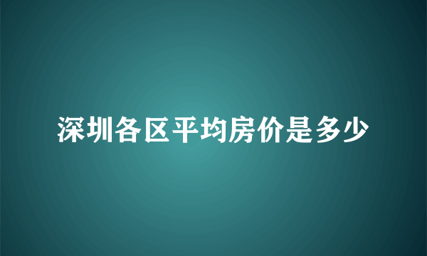 深圳各区平均房价是多少