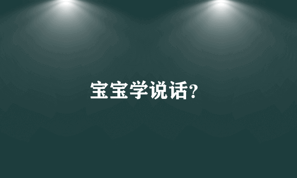 宝宝学说话？