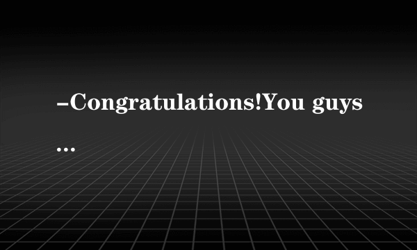 -Congratulations!You guys have really made a great achievement.-Thanks.In fact，our teachers                for us.（　　）A.came throughB.came upC.got throughD.went through